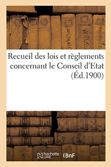 Recueil Des Lois Et Reglements Concernant Le Conseil d'Etat