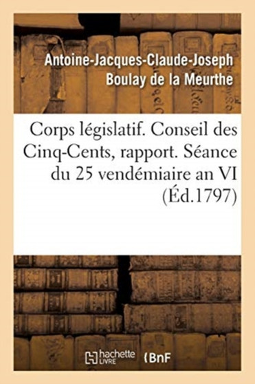 Corps Legislatif. Conseil Des Cinq-Cents, Rapport. Seance Du 25 Vendemiaire an VI