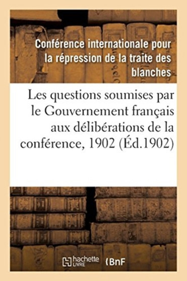 Rapports Sur Les Questions Soumises Par Le Gouvernement Francais Aux Deliberations de la Conference : Juillet 1902