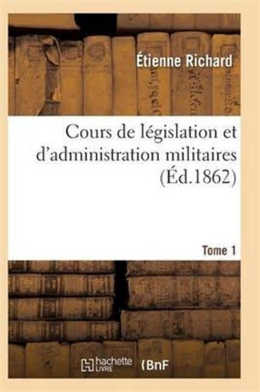 Cours de Legislation Et d'Administration Militaires T01
