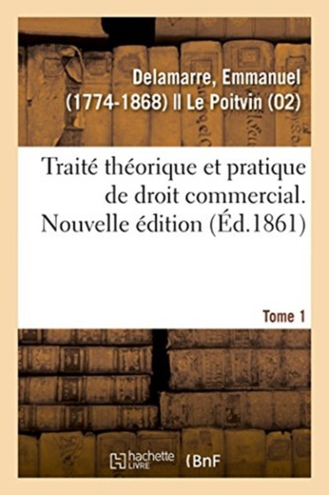 Traite Theorique Et Pratique de Droit Commercial. Nouvelle Edition. Tome 1