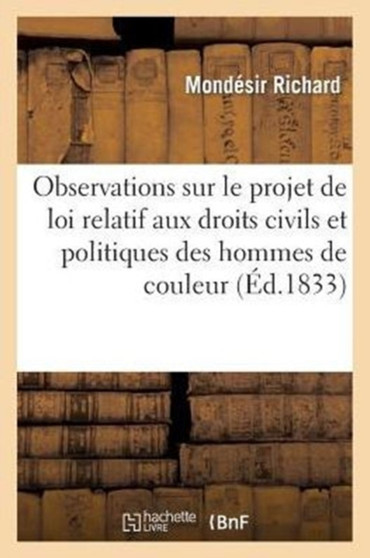 Observations Sur Le Projet de Loi Relatif Aux Droits Civils Et Politiques Des Hommes de Couleur : Des Colonies Francaises: Adressees A La Chambre Des Pairs