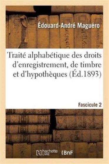 Traite Alphabetique Des Droits d'Enregistrement, de Timbre Et d'Hypotheques Fascicule 2