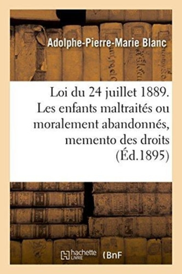 Loi Du 24 Juillet 1889. Les Enfants Maltraites Ou Moralement Abandonnes