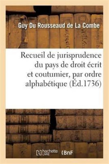 Recueil de Jurisprudence Du Pays de Droit Ecrit Et Coutumier, Par Ordre Alphabetique