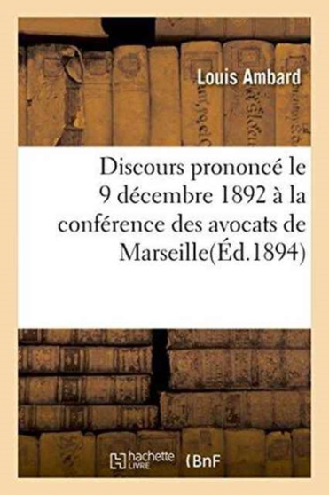 Discours Prononce Le 9 Decembre 1892 A La Conference Des Avocats de Marseille
