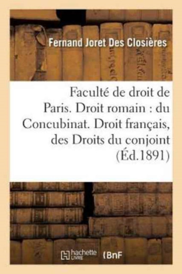 Faculte de Droit de Paris. Droit Romain: Du Concubinat. Droit Francais: Des Droits Du Conjoint : Survivant, En Droit Ancien Et Moderne, Et Dans Les Principales Legislations Etrangeres. These