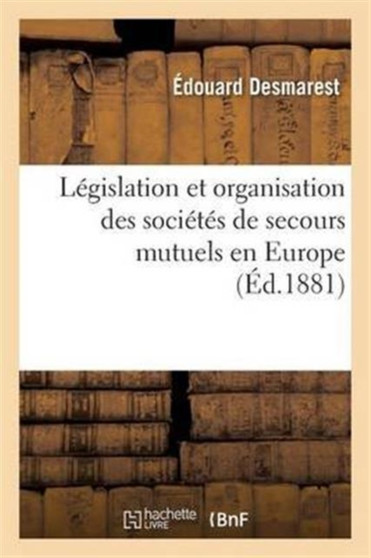 Legislation Et Organisation Des Societes de Secours Mutuels En Europe 6e Ed