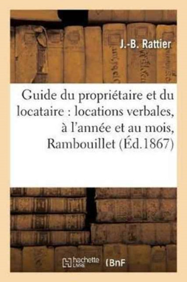 Guide Du Proprietaire Et Du Locataire: Locations Verbales, A l'Annee Et Au Mois, Usage A : Rambouillet Et Es-Environs Pour Les Conges Et Les Demenagements, Reparations Et Charges Locatives