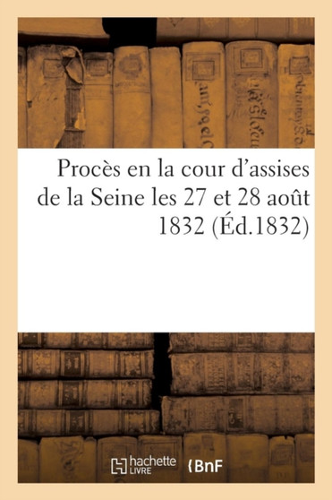 Proces En La Cour d'Assises de la Seine Les 27 Et 28 Aout 1832