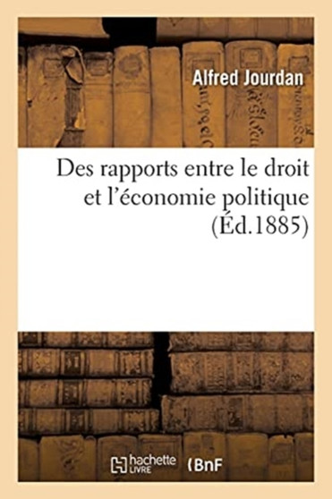 Des Rapports Entre Le Droit Et l'Economie Politique : Philosophie Comparee Du Droit Et de l'Economie Politique