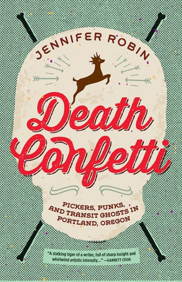 Death Confetti : Pickers, Punks and Transit Ghosts in Portland, Oregon by Jennifer Robin - Paperback
