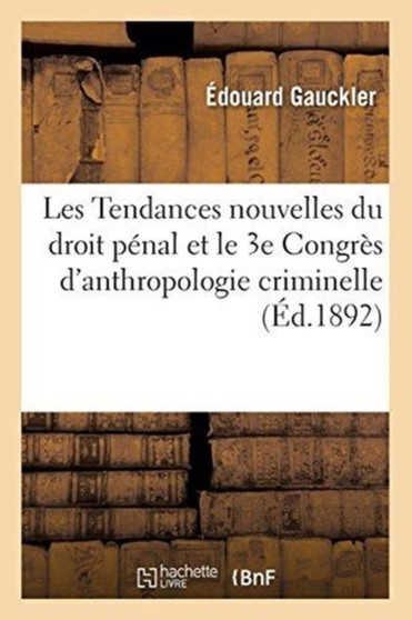 Les Tendances Nouvelles Du Droit Penal Et Le 3e Congres d'Anthropologie Criminelle