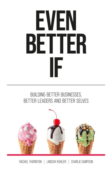 Even Better If : Building better businesses, better leaders, and better selves