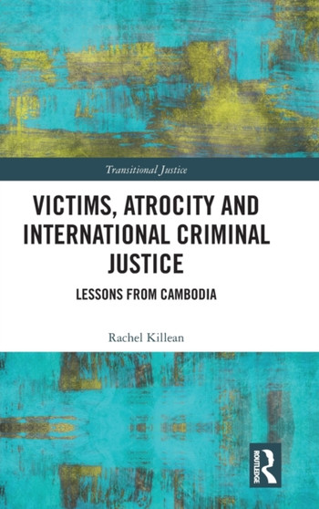 Victims, Atrocity and International Criminal Justice : Lessons from Cambodia