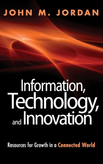 Information, Technology, and Innovation : Resources for Growth in a Connected World