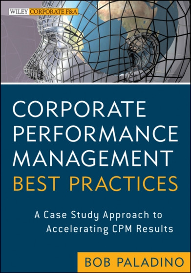 Corporate Performance Management Best Practices : A Case Study Approach to Accelerating CPM Results