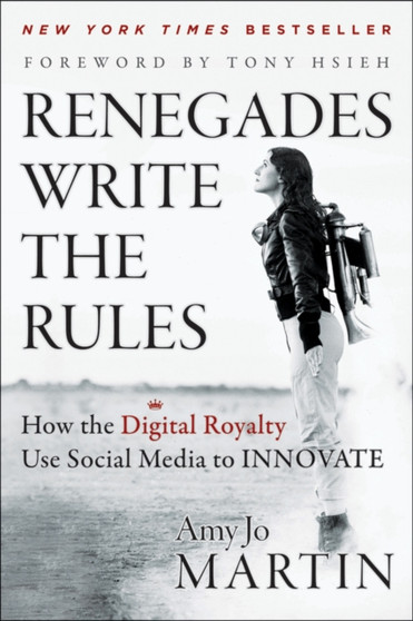 Renegades Write the Rules : How the Digital Royalty Use Social Media to Innovate