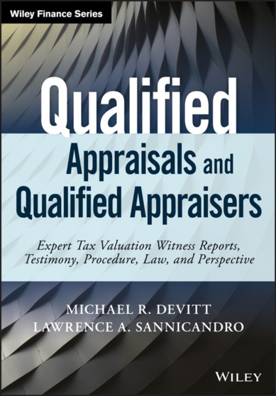 Qualified Appraisals and Qualified Appraisers : Expert Tax Valuation Witness Reports, Testimony, Procedure, Law, and Perspective