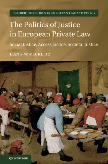The Politics of Justice in European Private Law : Social Justice, Access Justice, Societal Justice