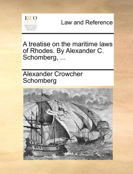 A Treatise on the Maritime Laws of Rhodes. by Alexander C. Schomberg, ...