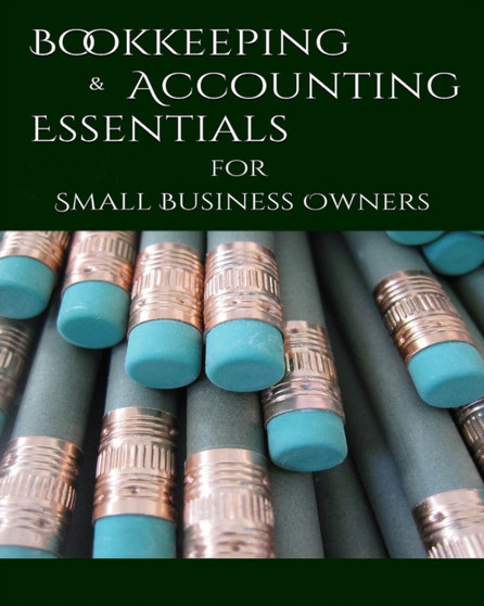 Bookeeping & Accounting Essentials : for Small Business Owners