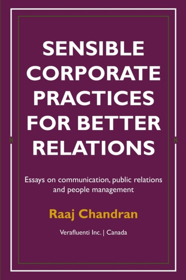 Sensible corporate practices for better relations : Essays on communication, public relations and people management