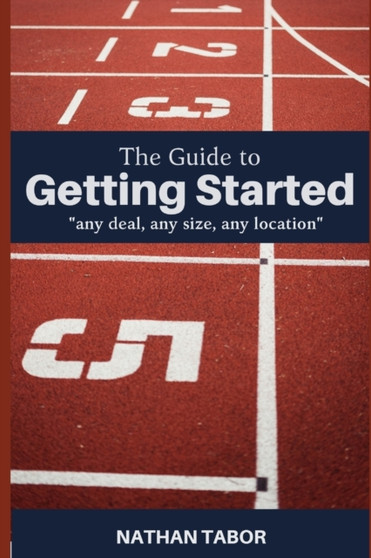 The Guide to Getting Started : any size, any deal, any location
