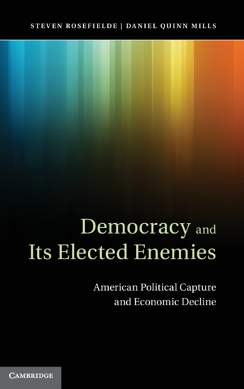 Democracy and its Elected Enemies : American Political Capture and Economic Decline