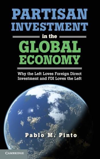 Partisan Investment in the Global Economy : Why the Left Loves Foreign Direct Investment and FDI Loves the Left