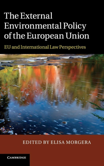 The External Environmental Policy of the European Union : EU and International Law Perspectives