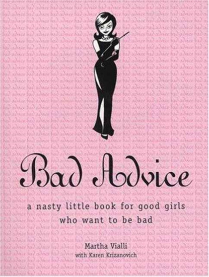Bad Advice : A Nasty Little Book for Good Girls Who Want to be Bad by Karen Krizanovich - Paperback