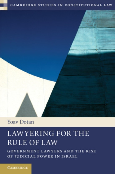 Lawyering for the Rule of Law : Government Lawyers and the Rise of Judicial Power in Israel