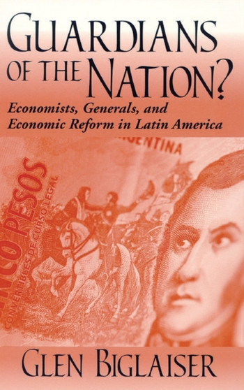 Guardians of the Nation? : Economists, Generals, and Economic Reform in Latin America