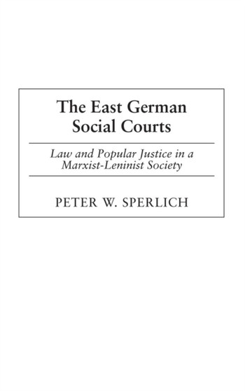 The East German Social Courts : Law and Popular Justice in a Marxist-Leninist Society