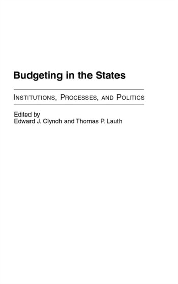 Budgeting in the States : Institutions, Processes, and Politics