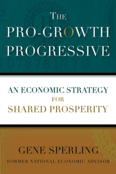 The Pro-Growth Progressive : An Economic Strategy for Shared Prosperity