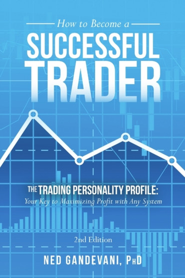 How to Become a Successful Trader : The Trading Personality Profile: Your Key to Maximizing Profit with Any System