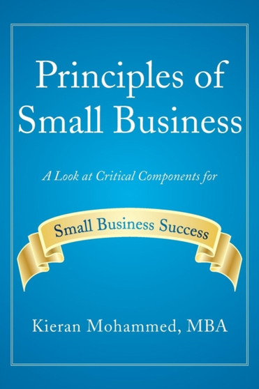 Principles of Small Business : A Look at Critical Components for Small Business Success