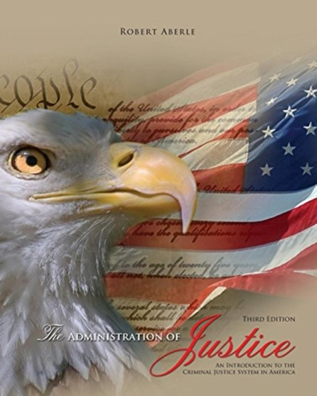 The Administration of Justice : An Introduction to the Criminal Justice System in America