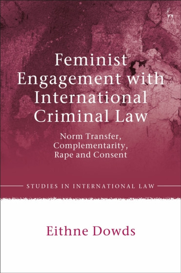 Feminist Engagement with International Criminal Law : Norm Transfer, Complementarity, Rape and Consent
