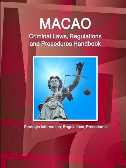 Macao Criminal Laws, Regulations and Procedures Handbook - Strategic Information, Regulations, Procedures