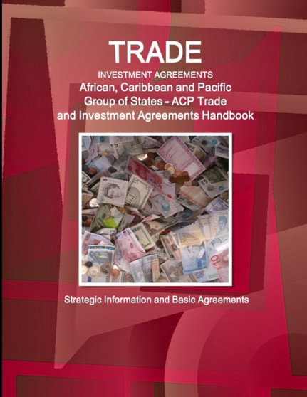 Trade and Investment Agreements : (African, Caribbean and Pacific Group of States - ACP ) Trade and Investment Agreements Handbook - Strategic Information and Basic Agreements