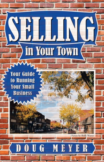 Selling in Your Town : Your Guide to Running Your Small Business