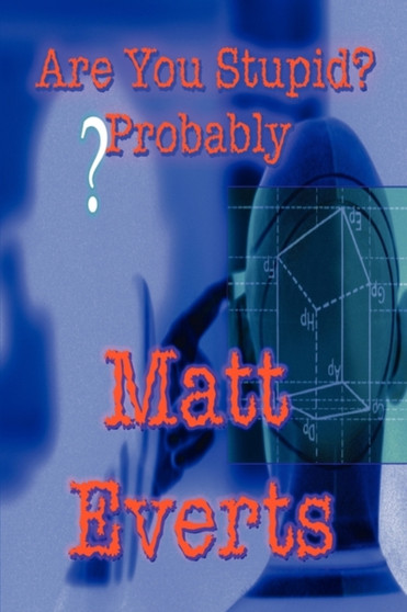 Are You Stupid? : Probably by Matt Everts - Paperback