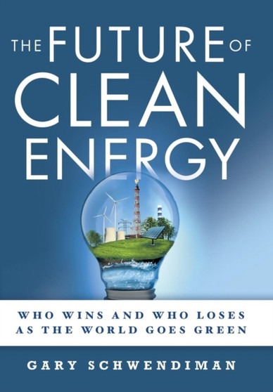 The Future of Clean Energy : Who Wins and Who Loses as the World Goes Green