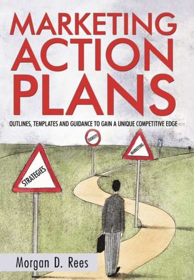Marketing Action Plans : Outlines, Templates, and Guidelines for Gaining a Unique Competitive Edge
