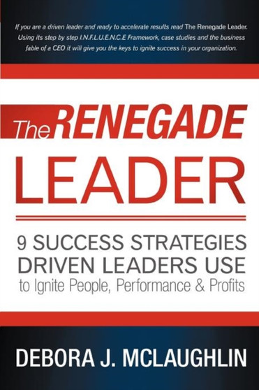 The Renegade Leader : 9 Success Strategies Driven Leaders Use to Ignite People, Performance & Profits