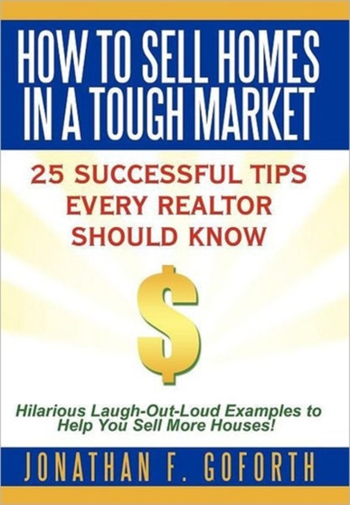 How To Sell Homes in a Tough Market : 25 Successful Tips Every Realtor Should Know. Hilarious Laugh-Out-Loud Examples to Help You Sell More Houses!
