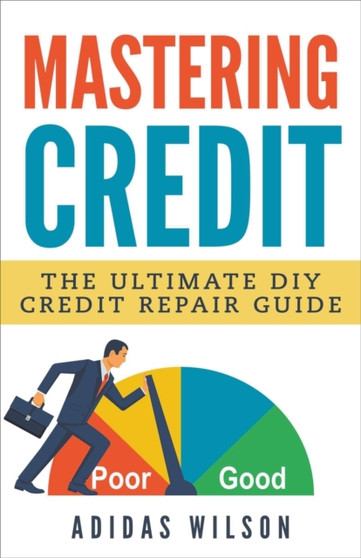 Mastering Credit - The Ultimate DIY Credit Repair Guide